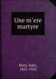 Une m`ere martyre, Mary, Jules, 1851-1922 