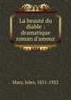 La beaut? du diable : dramatique roman d'amour, Mary, Jules, 1851-1922 