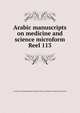 Arabic manuscripts on medicine and science microform. Reel 113, Louise M. Darling Biomedical Library. History and Special Collections Division 