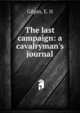 The last campaign: a cavalryman's journal, Gilpin, E. N 