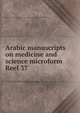 Arabic manuscripts on medicine and science microform. Reel 37, Louise M. Darling Biomedical Library. History and Special Collections Division 