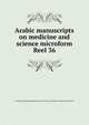 Arabic manuscripts on medicine and science microform. Reel 36, Louise M. Darling Biomedical Library. History and Special Collections Division 