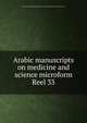 Arabic manuscripts on medicine and science microform. Reel 33, Louise M. Darling Biomedical Library. History and Special Collections Division 