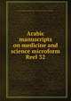 Arabic manuscripts on medicine and science microform. Reel 32, Louise M. Darling Biomedical Library. History and Special Collections Division 