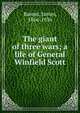 The giant of three wars; a life of General Winfield Scott, James Barnes 