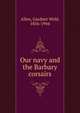 Our navy and the Barbary corsairs, Allen, Gardner Weld, 1856-1944 