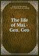 The life of Maj.-Gen. Geo, [Victor, Orville James], 1827-1910. [from old catalog] 