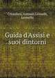 Guida d'Assisi e suoi dintorni, Cristofani, Antonio,Leonelli, Leonello 