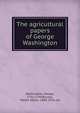 The agricultural papers of George Washington, Washington, George, 1732-1799 