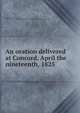 An oration delivered at Concord, April the nineteenth, 1825, Everett, Edward, 1794-1865 