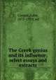 The Greek genius and its influence; select essays and extracts, Cooper, Lane, 1875-1959 
