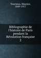 Bibliographie de l'histoire de Paris pendant la R?volution fran?aise, Tourneux, Maurice, 1849-1917 