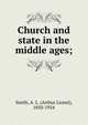 Church and state in the middle ages;, Smith, A. L. (Arthur Lionel), 1850-1924 