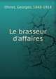Le brasseur d'affaires, Ohnet, Georges, 1848-1918 