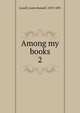 Among my books. 2, Lowell, James Russell, 1819-1891 