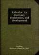 Labrador: its discovery, exploration, and development, Gosling, William Gilbert, b. 1863 