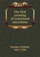 The first crossing of Greenland microform, Nansen, Fridtjof, 1861-1930 