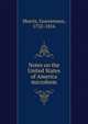 Notes on the United States of America microform, Morris, Gouverneur, 1752-1816 