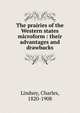 The prairies of the Western states microform : their advantages and drawbacks, Charles Lindsey 