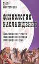Физиология наслаждений: Наслаждение чувств. Наслаждение сердца. Наслаждение ума., Мантегацца Паоло 
