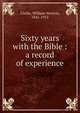 Sixty years with the Bible : a record of experience, Clarke, William Newton, 1841-1912 