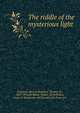 The riddle of the mysterious light, Hanshew, Mary E,Hanshew, Thomas W., 1857-1914,De Maris, Walter, ill,McKinlay, Stone &amp; Mackenzie. pbl,Country Life Press. prt 