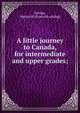 A little journey to Canada, for intermediate and upper grades;, George, Marian M. [from old catalog] 