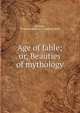 Age of fable; or, Beauties of mythology, Bulfinch Thomas 