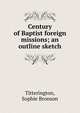 Century of Baptist foreign missions; an outline sketch, Titterington, Sophie Bronson 