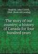 The story of our country; a history of Canada for four hundred years, J. Castell Hopkins 
