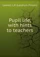 Pupil life, with hints to teachers, Leavell, L.P. (Landrum Pinson) 