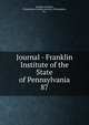 Journal - Franklin Institute of the State of Pennsylvania. 87, Franklin Institute, Philadelphia,Franklin Institute (Philadelphia, Pa.) 