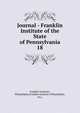 Journal - Franklin Institute of the State of Pennsylvania. 18, Franklin Institute, Philadelphia,Franklin Institute (Philadelphia, Pa.) 