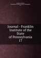 Journal - Franklin Institute of the State of Pennsylvania. 17, Franklin Institute, Philadelphia,Franklin Institute (Philadelphia, Pa.) 
