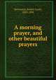 A morning prayer, and other beautiful prayers, Stevenson, Robert Louis, 1850-1894 