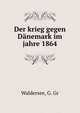 Der krieg gegen Danemark im jahre 1864, Franz Johann Georg von Waldersee 
