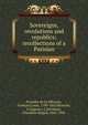Sovereigns, revolutions and republics; recollections of a Parisian, Poumi?s de La Siboutie, Fran?ois Louis, 1789-1863,Branche, A,Dagoury, L,Davidson, Theodora Keppel, 1862-1945 