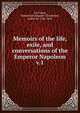 Memoirs of the life, exile, and conversations of the Emperor Napoleon. v.1, Las Cases, Emmanuel-Auguste-Dieudonn?, comte de, 1766-1842 