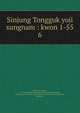 Sinjung Tongguk yoji sungnam : kwon 1-55. 6, 880-06 Yi, Haeng, 1478-1534,Asami Collection (University of California, Berkeley),Korean Rare Book Collection (University of California, Berkeley) 