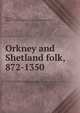 Orkney and Shetland folk, 872-1350, Johnston, Alfred Wintle,Viking Society for Northern Research 