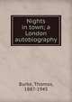 Nights in town; a London autobiography, Burke, Thomas, 1887-1945 
