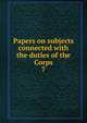 Papers on subjects connected with the duties of the Corps. 7, Great Britain. Army. Royal Engineers,Great Britain. Army. Royal Engineers. Professional papers 