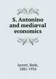 S. Antonino and medi?val economics, Jarrett, Bede, 1881-1934 