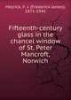 Fifteenth-century glass in the chancel window of St. Peter Mancroft, Norwich, Meyrick, F. J. (Frederick James), 1871-1945 