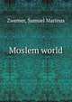 Moslem world, Samuel Marinus Zwemer 