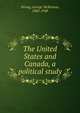 The United States and Canada, a political study, Wrong, George McKinnon, 1860-1948 