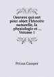 Oeuvres qui ont pour objet l'histoire naturelle, la physiologie et ., Volume 1, Petrus Camper 