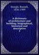 A dictionary of architecture and building; biographical, historical and descriptive. 3, Russell Sturgis 