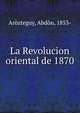 La Revolucion oriental de 1870, Ar?zteguy, Abd?n, 1853- 