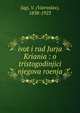 ivot i rad Jurja Kriania : o tristogodinjici njegova roenja, Jagi, V. (Vatroslav), 1838-1923 